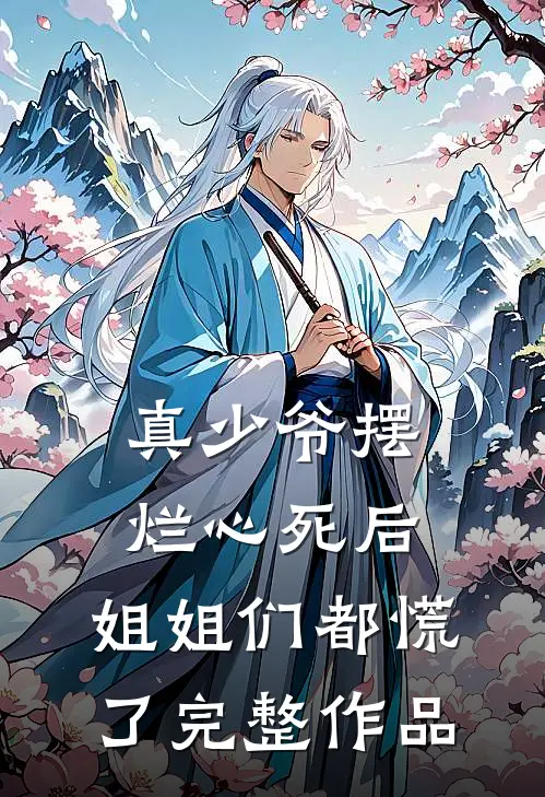 真少爷摆烂心死后,姐姐们都慌了完整作品在线观看