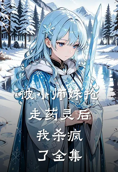 被小师妹抢走药灵后,我杀疯了 全集