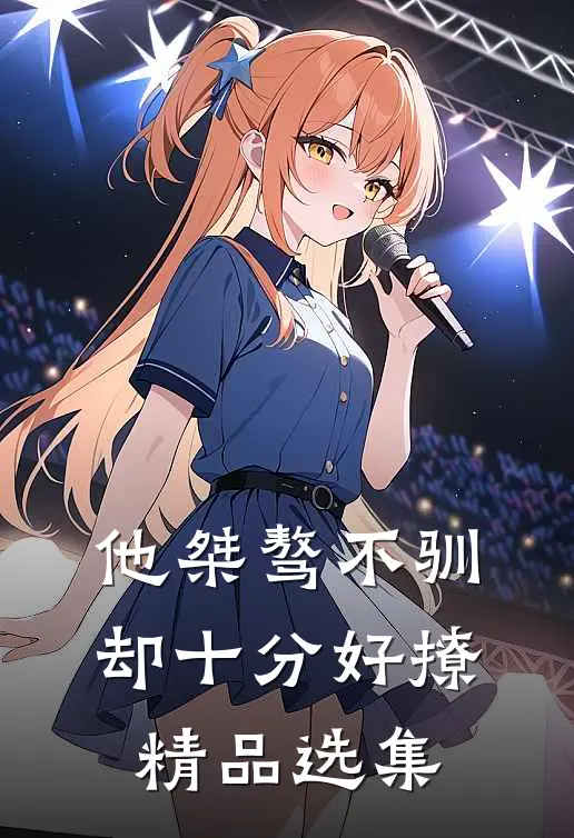 他桀骜不驯,却十分好撩精品选集免费阅读