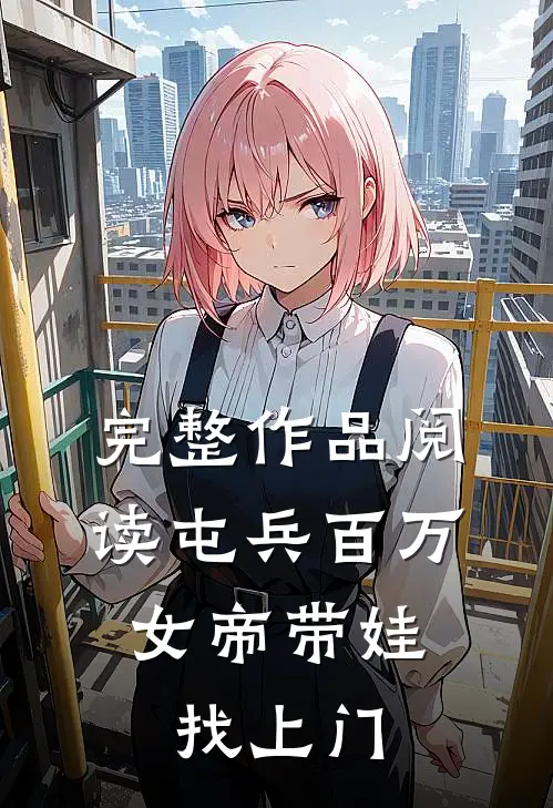 完整作品阅读屯兵百万,女帝带娃找上门的
