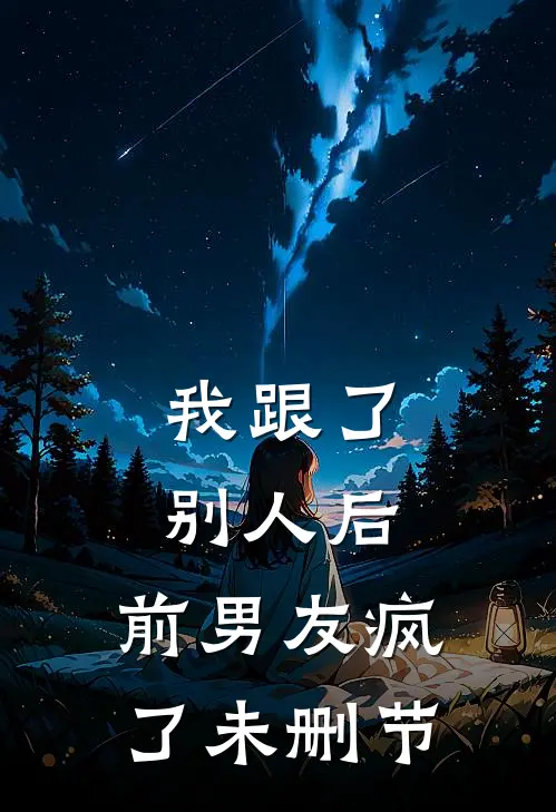 我跟了别人后,前男友疯了未删节