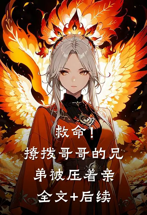 救命！撩拨哥哥的兄弟，被压着亲全文+后续