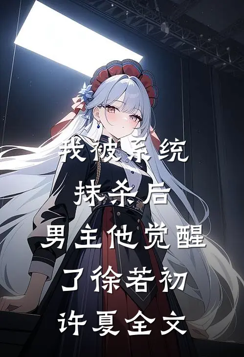 我被系统抹杀后,男主他觉醒了徐若初许夏全文在线阅读