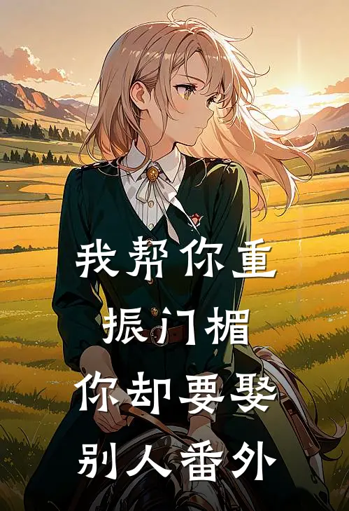 我帮你重振门楣,你却要娶别人 番外