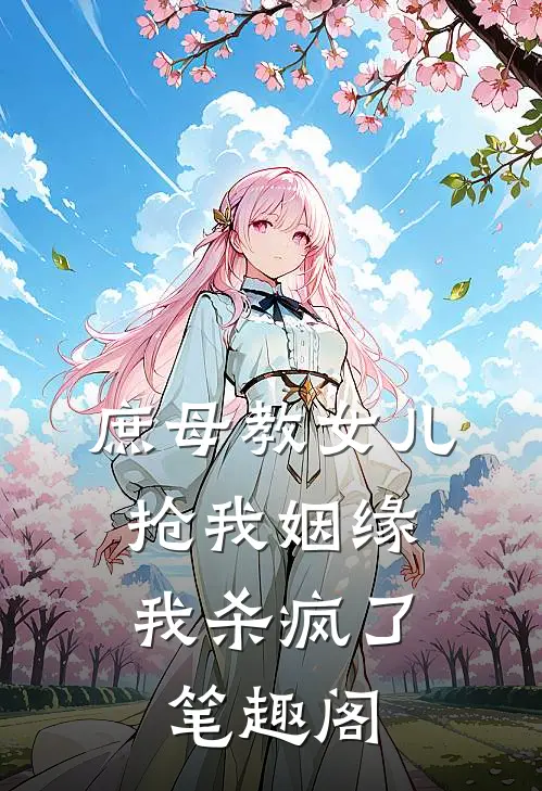庶母教女儿抢我姻缘,我杀疯了笔趣阁