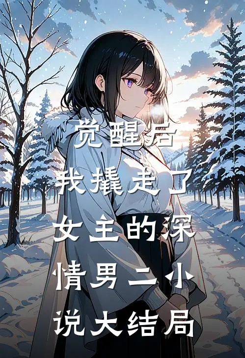 觉醒后,我撬走了女主的深情男二大结局免费阅读