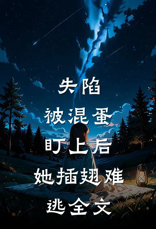 失陷被混蛋盯上后,她插翅难逃全文阅读