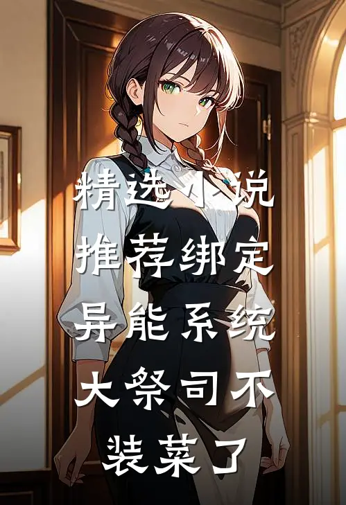 精选小说推荐绑定异能系统：大祭司不装菜了