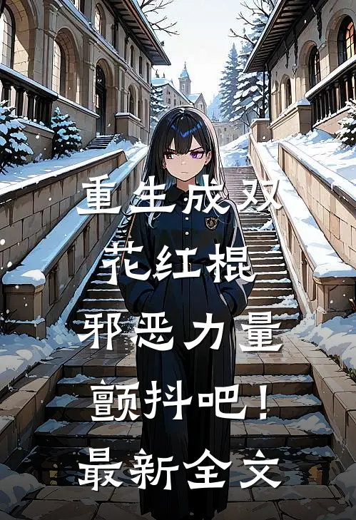 重生成双花红棍,邪恶力量颤抖吧!最新全文