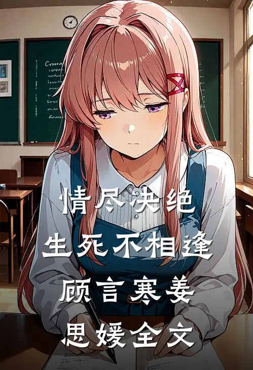 情尽决绝,生死不相逢顾言寒姜思媛全文在线阅读