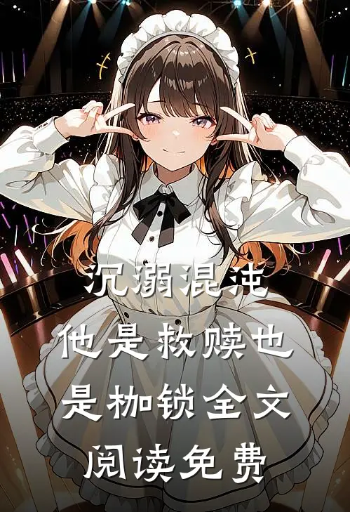 沉溺混沌,他是救赎也是枷锁全文阅读免费无弹窗