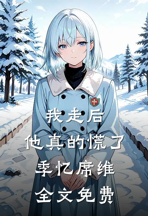 我走后,他真的慌了季忆席维全文免费阅读