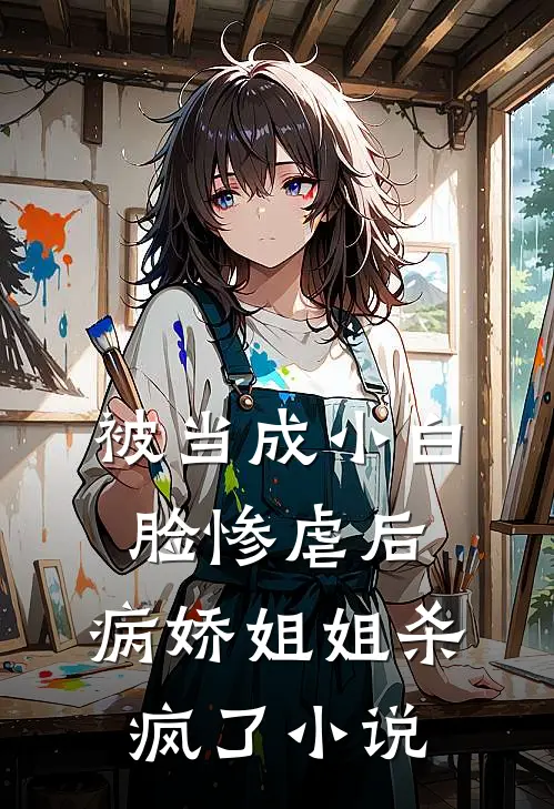 被当成小白脸惨虐后,病娇姐姐杀疯了