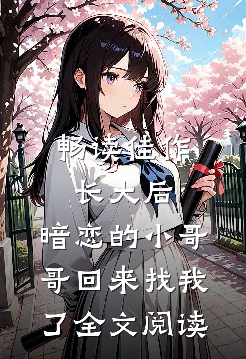 畅读佳作长大后,暗恋的小哥哥回来找我了全文阅读