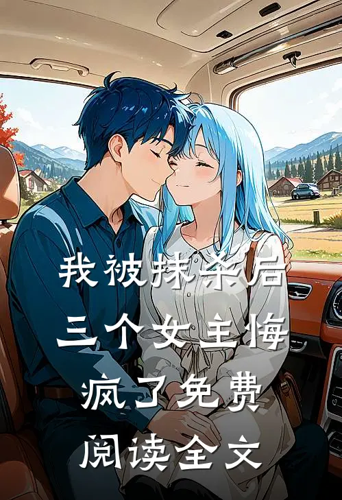 我被抹杀后,三个女主悔疯了免费阅读全文无弹窗