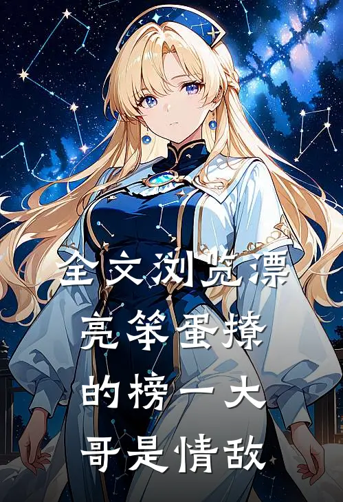 全文浏览漂亮笨蛋撩的榜一大哥是情敌