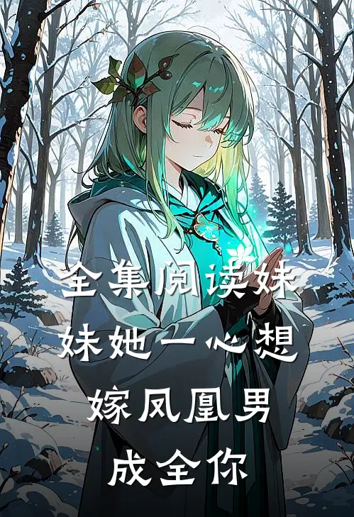 全集阅读妹妹她一心想嫁凤凰男,成全你的