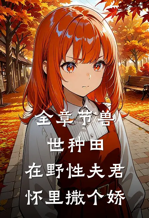 全章节兽世种田：在野性夫君怀里撒个娇