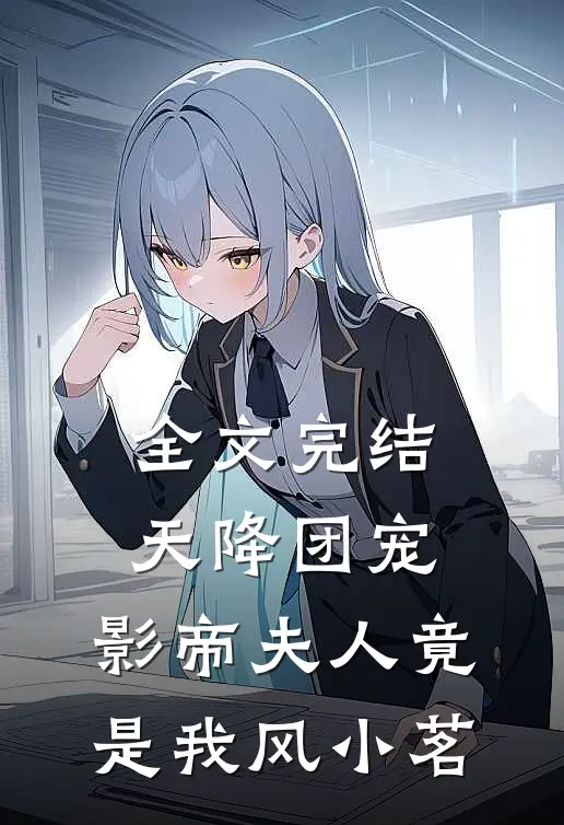 全文完结天降团宠:影帝夫人竟是我 风小茗