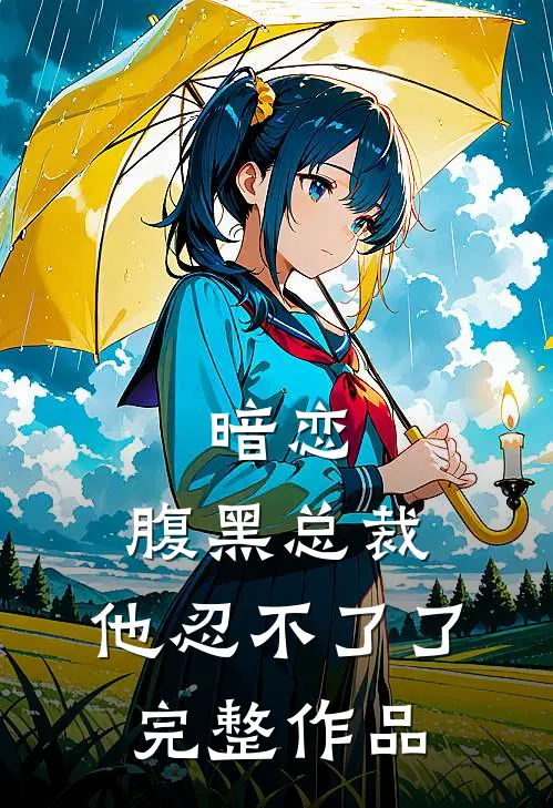 暗恋腹黑总裁,他忍不了了完整作品