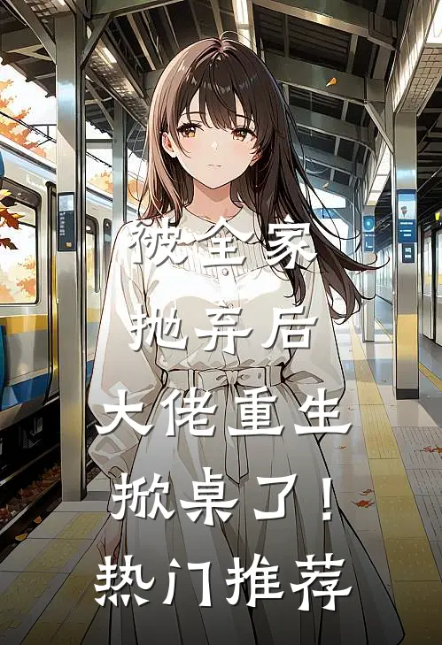 被全家抛弃后,大佬重生掀桌了!热门推荐文