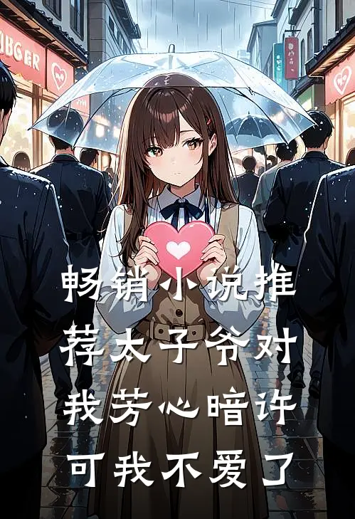 畅销推荐太子爷对我芳心暗许,可我不爱了免费阅读