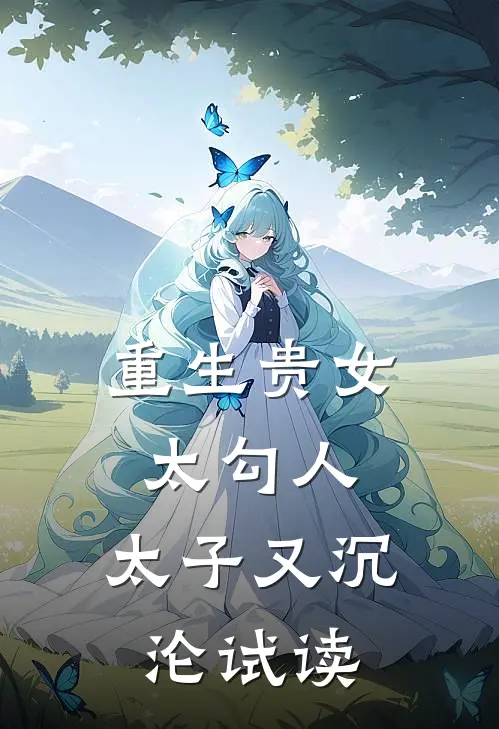重生贵女太勾人太子又沉沦试读