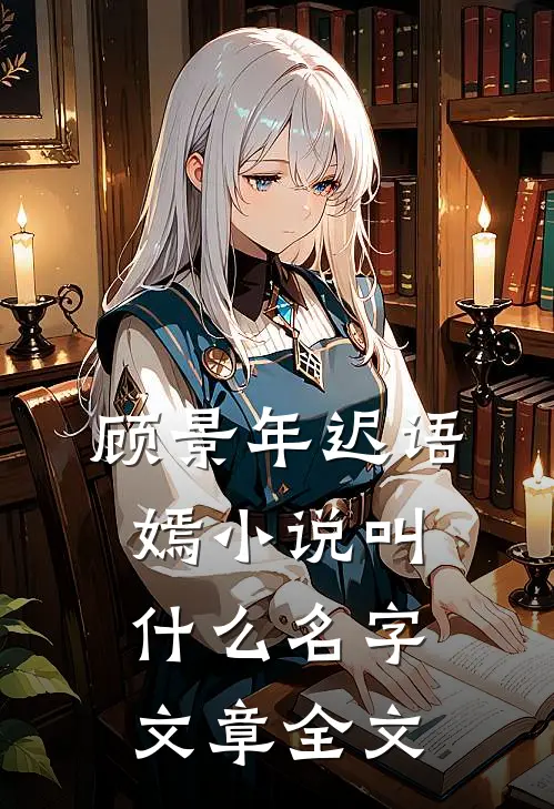 顾景年迟语嫣小说叫什么名字文章全文