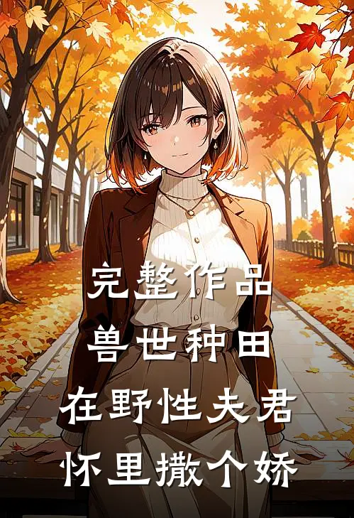 完整作品兽世种田：在野性夫君怀里撒个娇