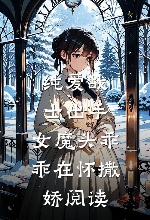 纯爱战士出手女魔头乖乖在怀撒娇阅读全文