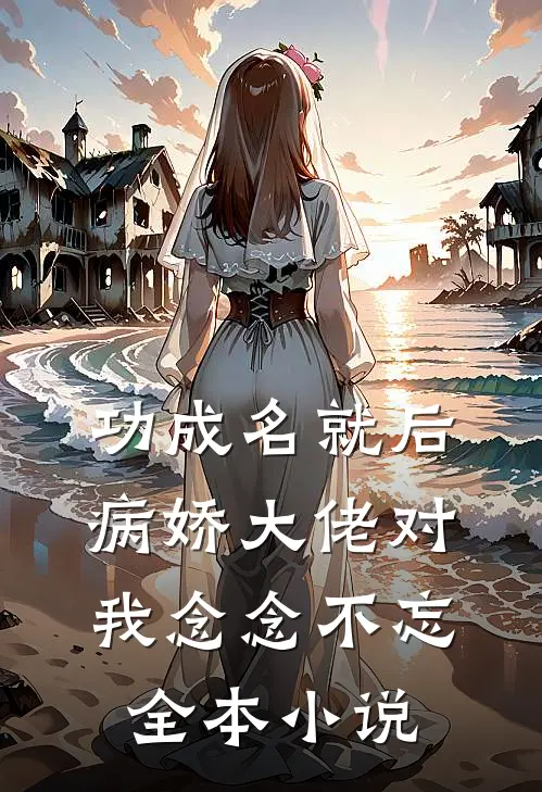 功成名就后，病娇大佬对我念念不忘全本小说