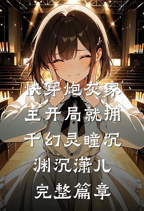 快穿炮灰家主开局就拥千幻灵瞳沉渊沉潇儿完整篇章