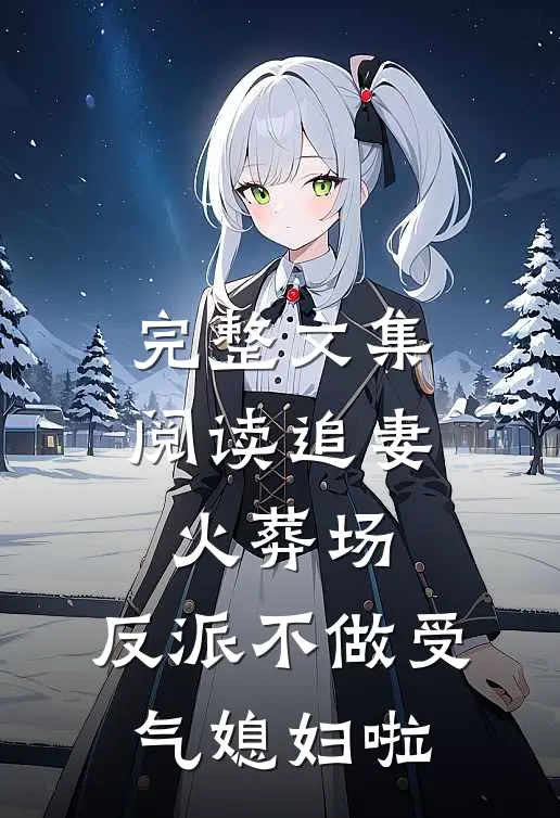 完整文集阅读追妻火葬场：反派不做受气媳妇啦