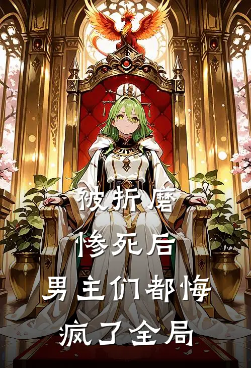 被折磨惨死后,男主们都悔疯了全局免费阅读