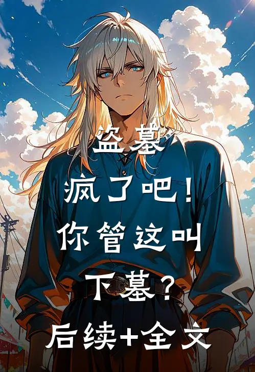 盗墓：疯了吧！你管这叫下墓？后续+全文