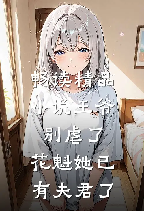 畅读精品王爷别虐了,花魁她已有夫君了免费阅读