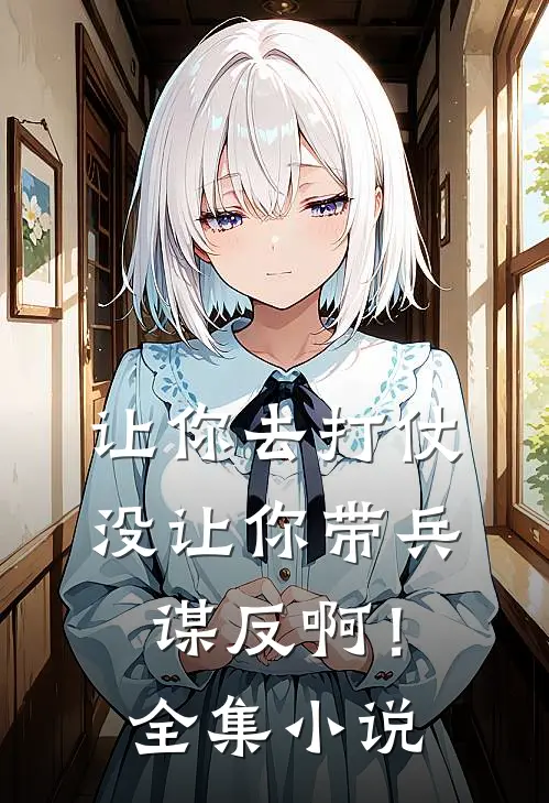 让你去打仗,没让你带兵谋反啊!全集免费阅读