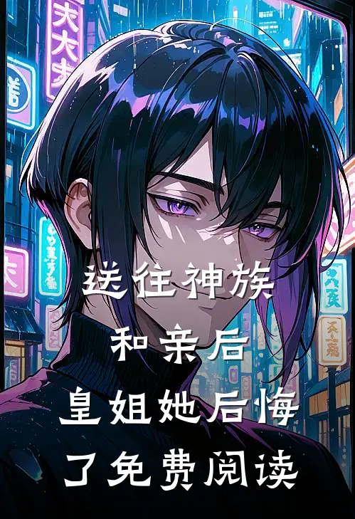 送往神族和亲后,皇姐她后悔了免费阅读全文