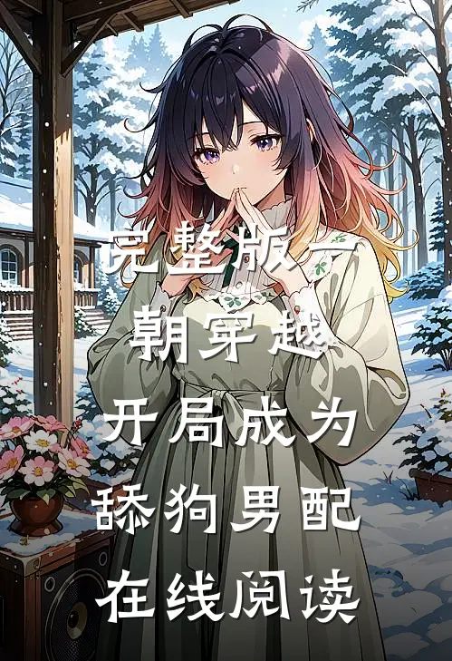 完整版一朝穿越,开局成为舔狗男配在线阅读