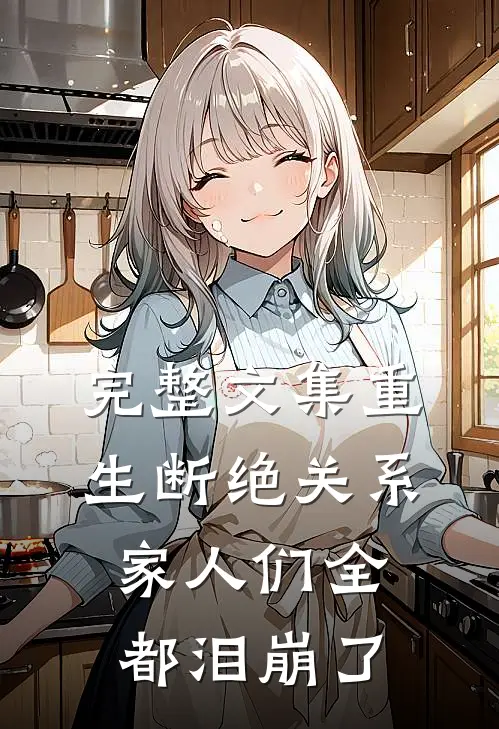 完整文集重生断绝关系，家人们全都泪崩了