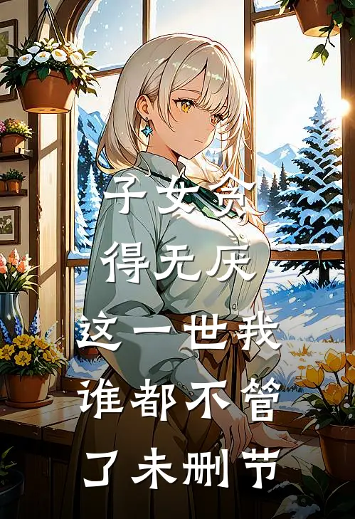 子女贪得无厌,这一世我谁都不管了未删节