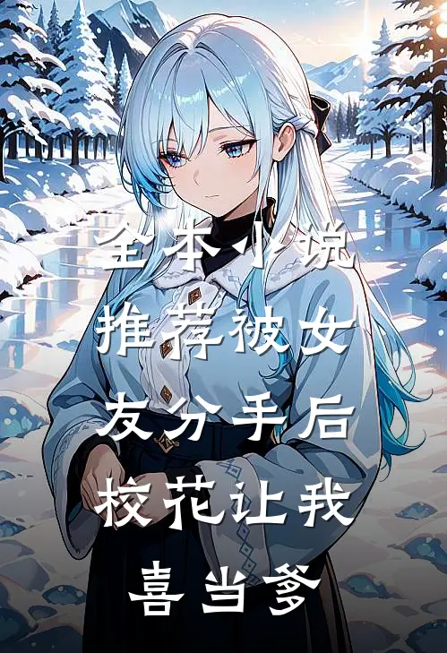 全本小说推荐被女友分手后，校花让我喜当爹