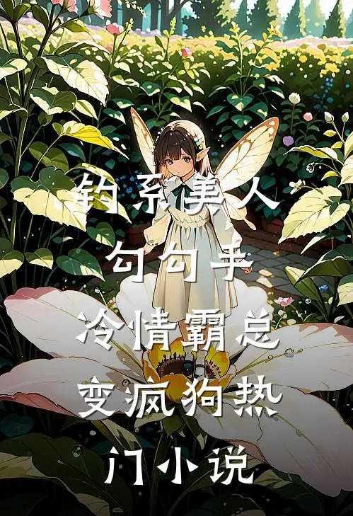 钓系美人勾勾手，冷情霸总变疯狗热门小说