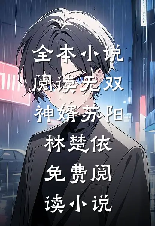 全本小说阅读无双神婿苏阳林楚依免费阅读小说
