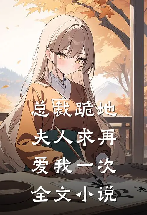 总裁跪地,夫人求再爱我一次全文