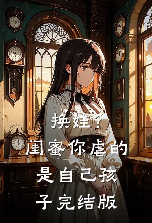 换娃?闺蜜你虐的是自己孩子完结版在线观看