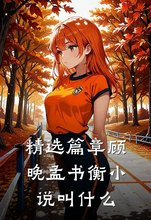 精选篇章顾晚孟书衡叫名字