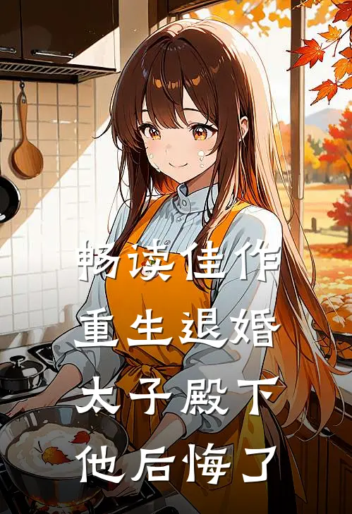 畅读佳作重生退婚,太子殿下他后悔了