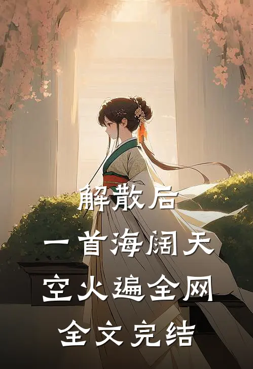 解散后，一首海阔天空火遍全网全文完结