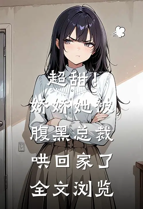 超甜!娇娇她被腹黑总裁哄回家了全文浏览免费
